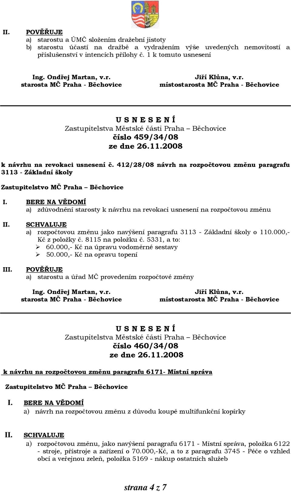 412/28/08 návrh na rozpočtovou změnu paragrafu 3113 - Základní školy a) zdůvodnění starosty k návrhu na revokaci usnesení na rozpočtovou změnu I a) rozpočtovou změnu jako navýšení paragrafu 3113 -