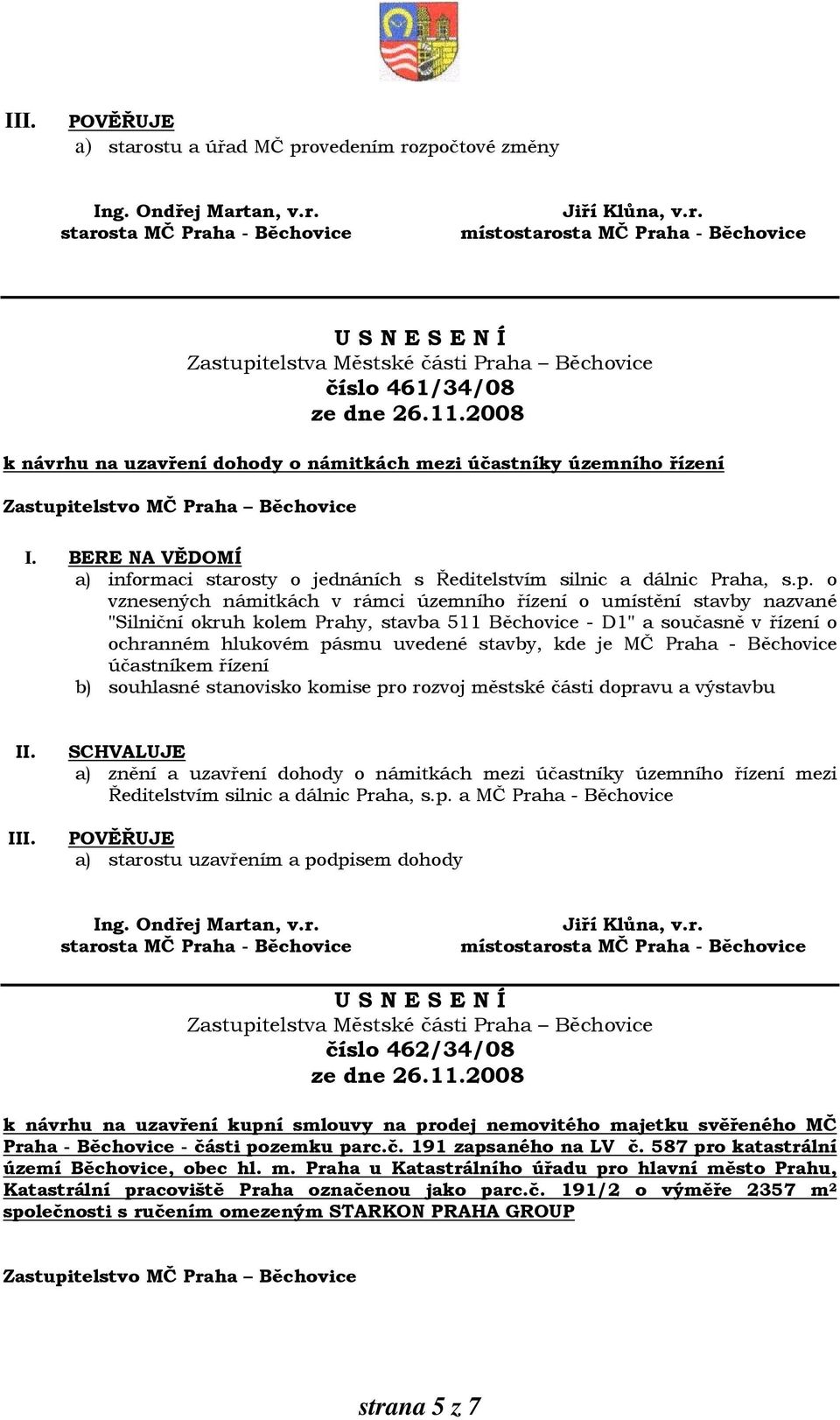 o vznesených námitkách v rámci územního řízení o umístění stavby nazvané "Silniční okruh kolem Prahy, stavba 511 Běchovice - D1" a současně v řízení o ochranném hlukovém pásmu uvedené stavby, kde je