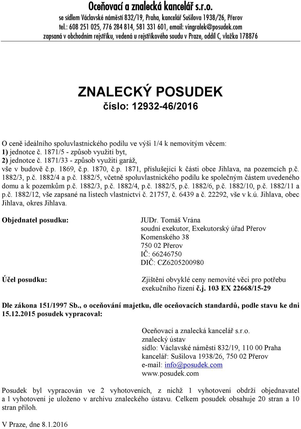 věcem: 1) jednotce č. 1871/5 - způsob využití byt, 2) jednotce č. 1871/33 - způsob využití garáž, vše v budově č.p. 1869, č.p. 1870, č.p. 1871, příslušející k části obce Jihlava, na pozemcích p.č. 1882/3, p.