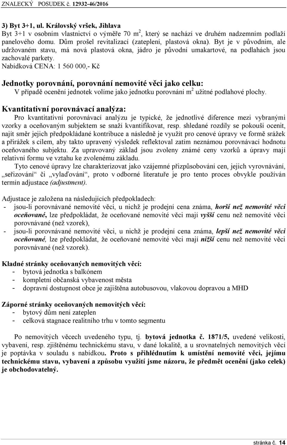 Nabídková CENA: 1 560 000,- Kč Jednotky porovnání, porovnání nemovité věci jako celku: V případě ocenění jednotek volíme jako jednotku porovnání m 2 užitné podlahové plochy.