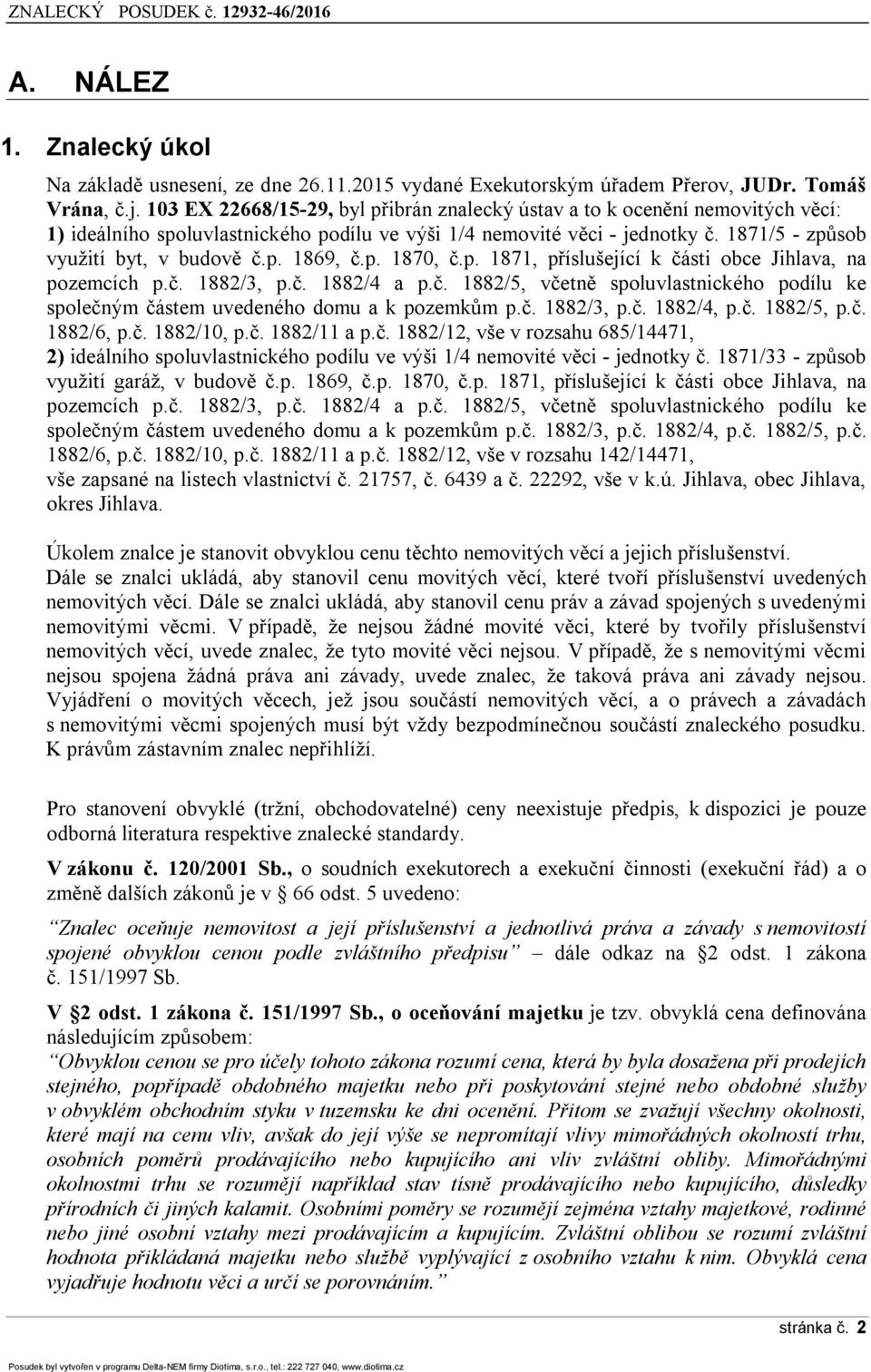 p. 1870, č.p. 1871, příslušející k části obce Jihlava, na pozemcích p.č. 1882/3, p.č. 1882/4 a p.č. 1882/5, včetně spoluvlastnického podílu ke společným částem uvedeného domu a k pozemkům p.č. 1882/3, p.č. 1882/4, p.