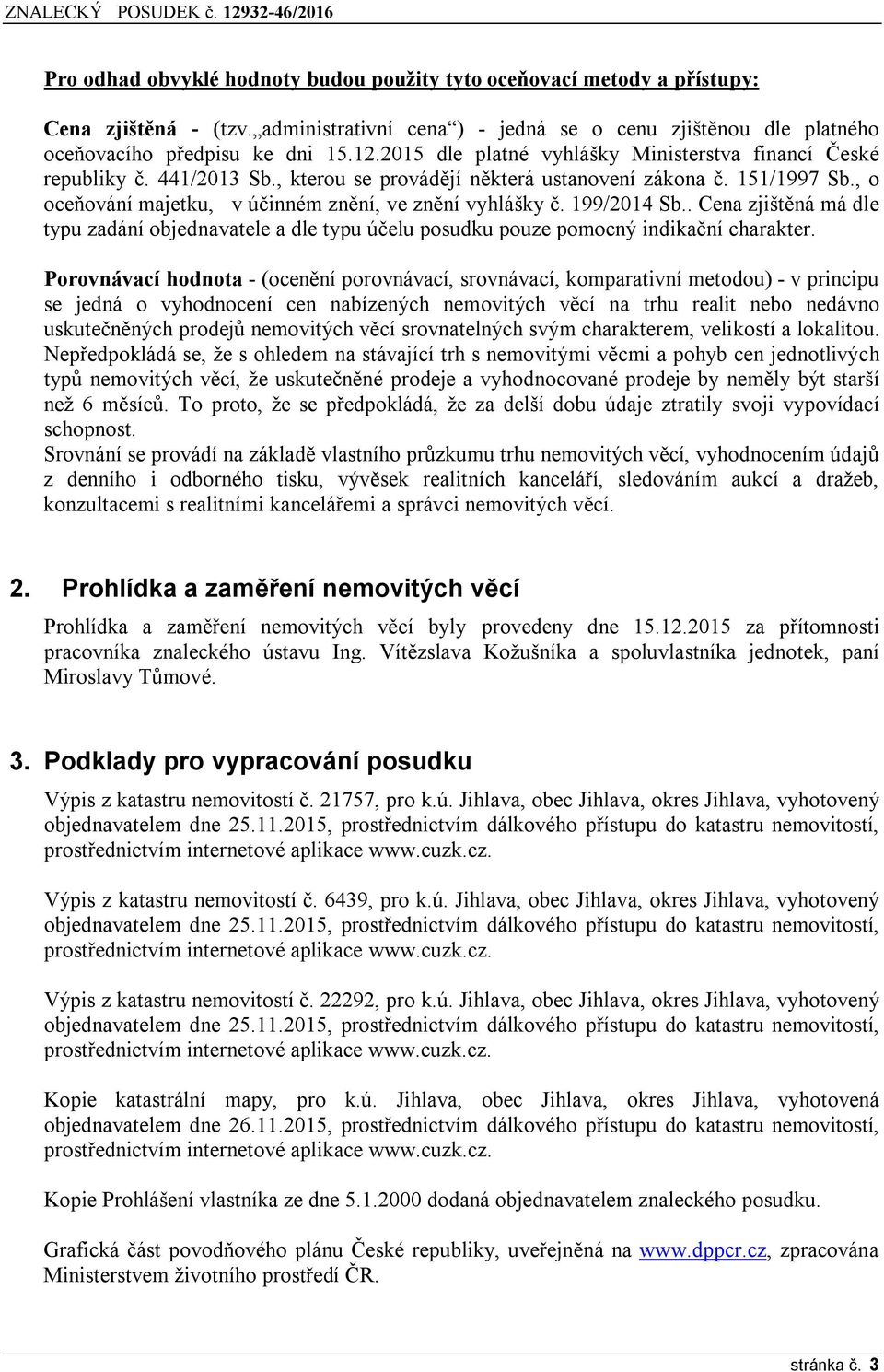 199/2014 Sb.. Cena zjištěná má dle typu zadání objednavatele a dle typu účelu posudku pouze pomocný indikační charakter.