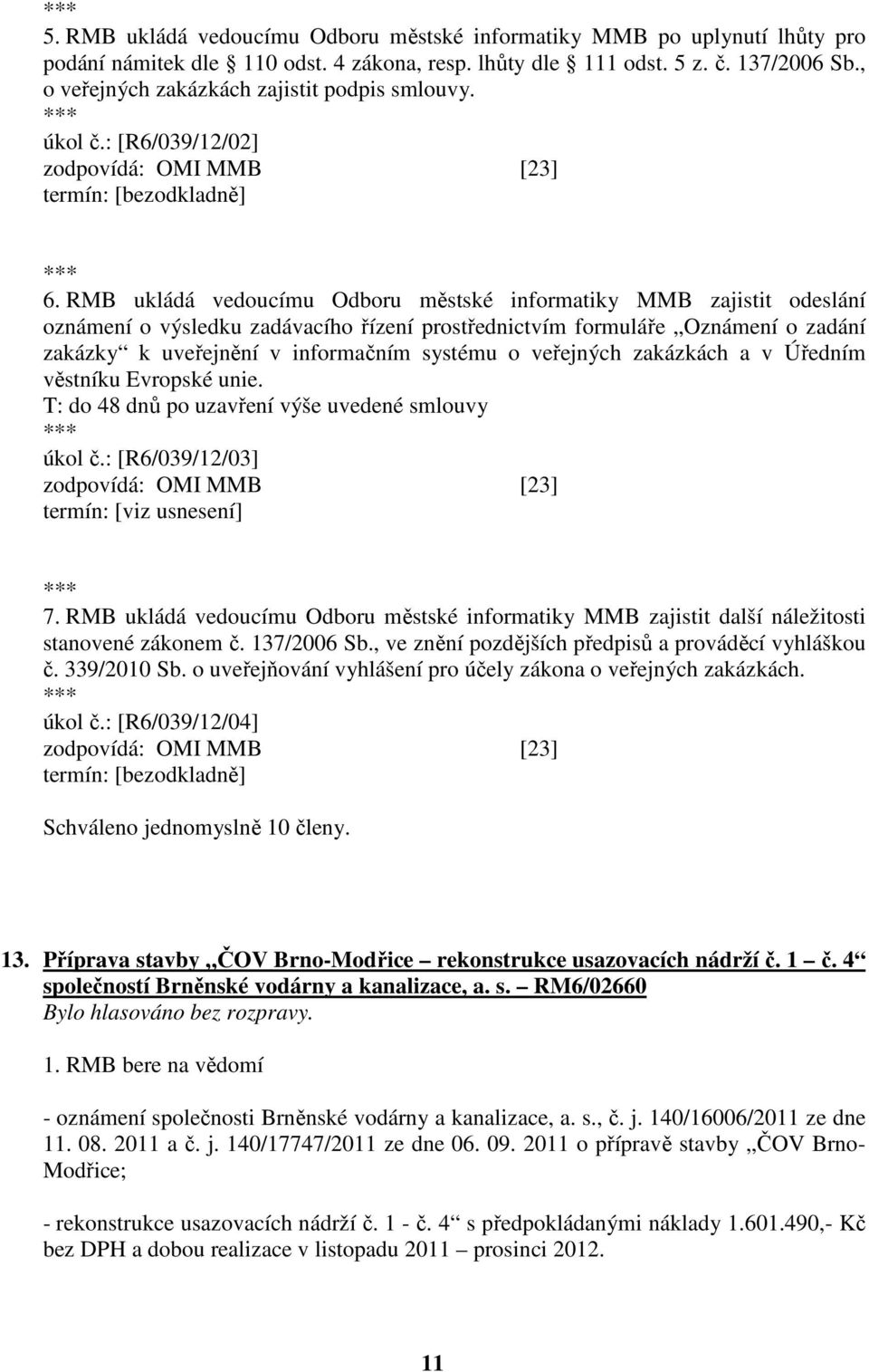 RMB ukládá vedoucímu Odboru městské informatiky MMB zajistit odeslání oznámení o výsledku zadávacího řízení prostřednictvím formuláře Oznámení o zadání zakázky k uveřejnění v informačním systému o