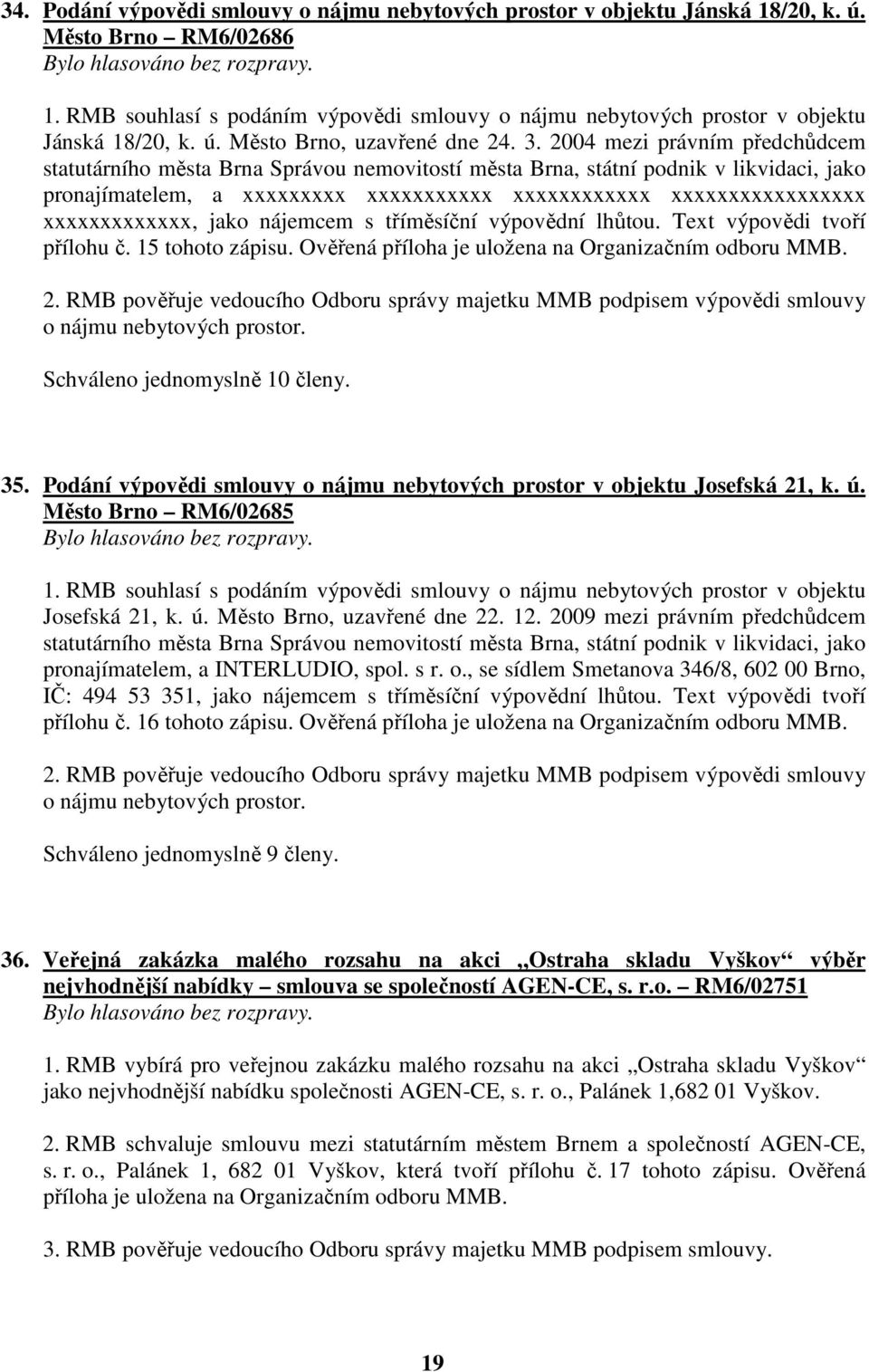 2004 mezi právním předchůdcem statutárního města Brna Správou nemovitostí města Brna, státní podnik v likvidaci, jako pronajímatelem, a xxxxxxxxx xxxxxxxxxxx xxxxxxxxxxxx xxxxxxxxxxxxxxxxx