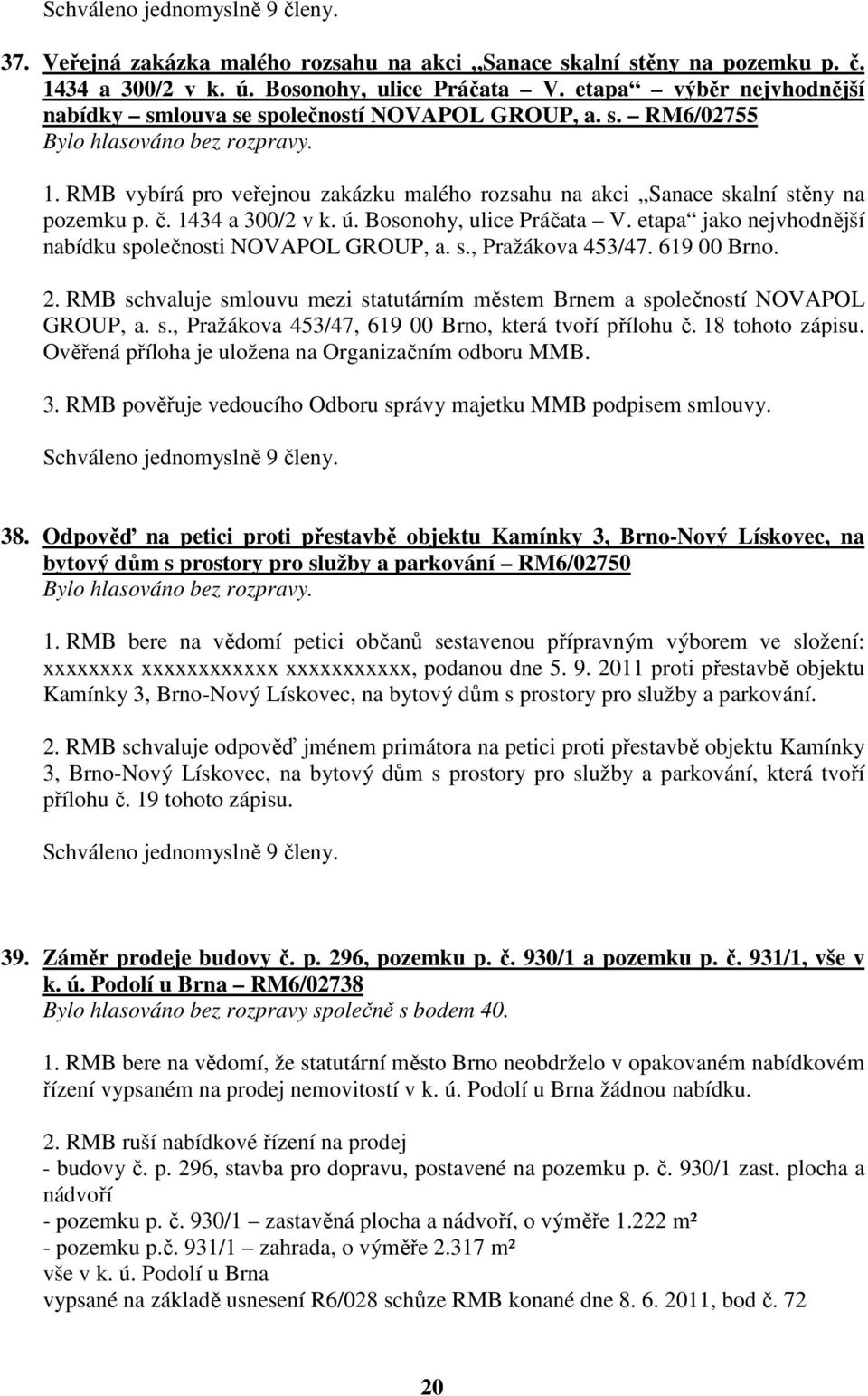 ú. Bosonohy, ulice Práčata V. etapa jako nejvhodnější nabídku společnosti NOVAPOL GROUP, a. s., Pražákova 453/47. 619 00 Brno. 2.