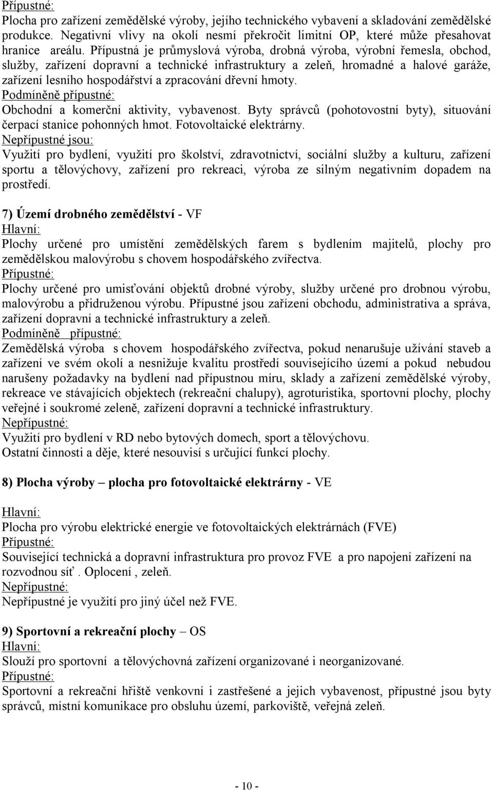 Přípustná je průmyslová výroba, drobná výroba, výrobní řemesla, obchod, služby, zařízení dopravní a technické infrastruktury a zeleň, hromadné a halové garáže, zařízení lesního hospodářství a