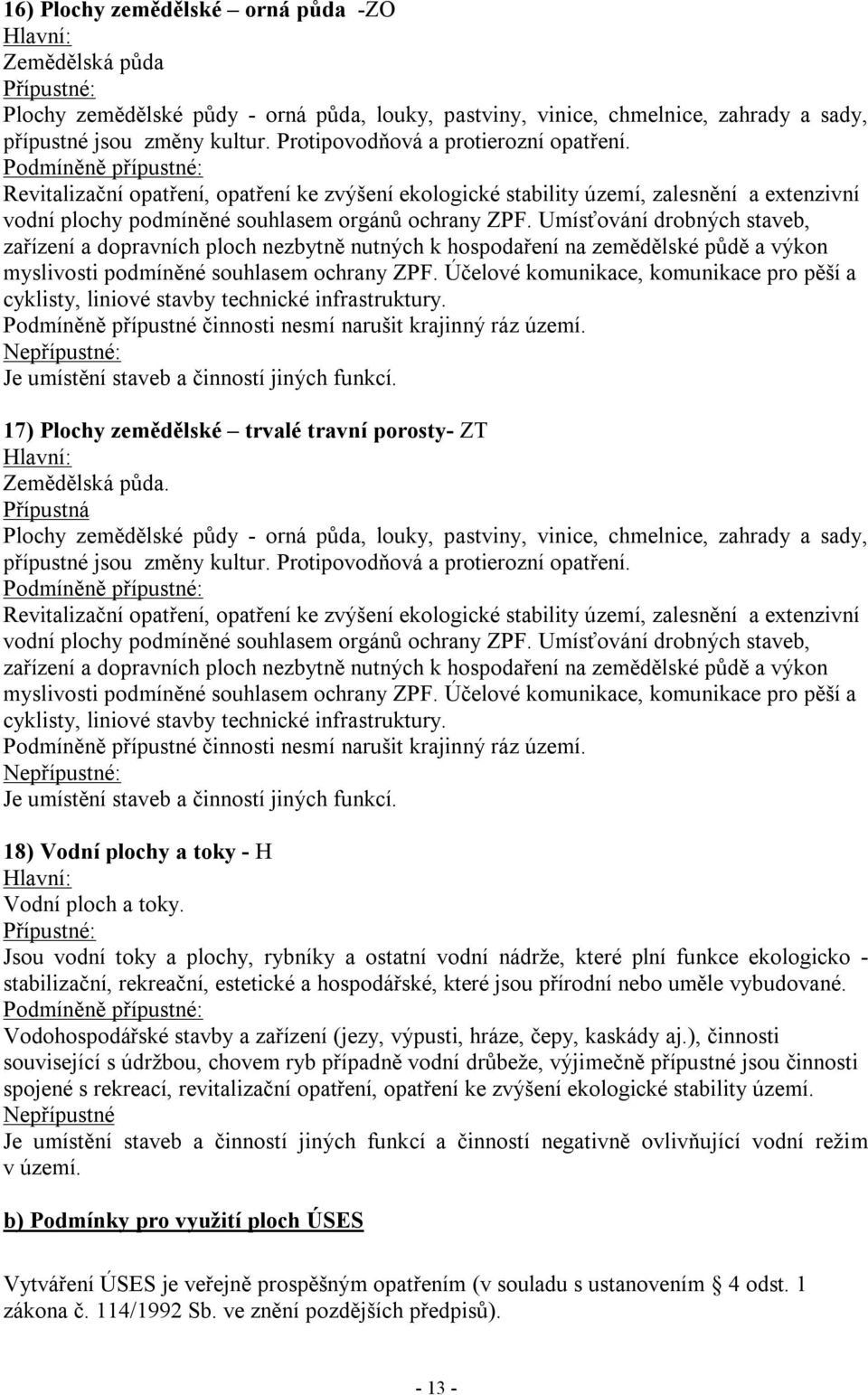 Umísťování drobných staveb, zařízení a dopravních ploch nezbytně nutných k hospodaření na zemědělské půdě a výkon myslivosti podmíněné souhlasem ochrany ZPF.