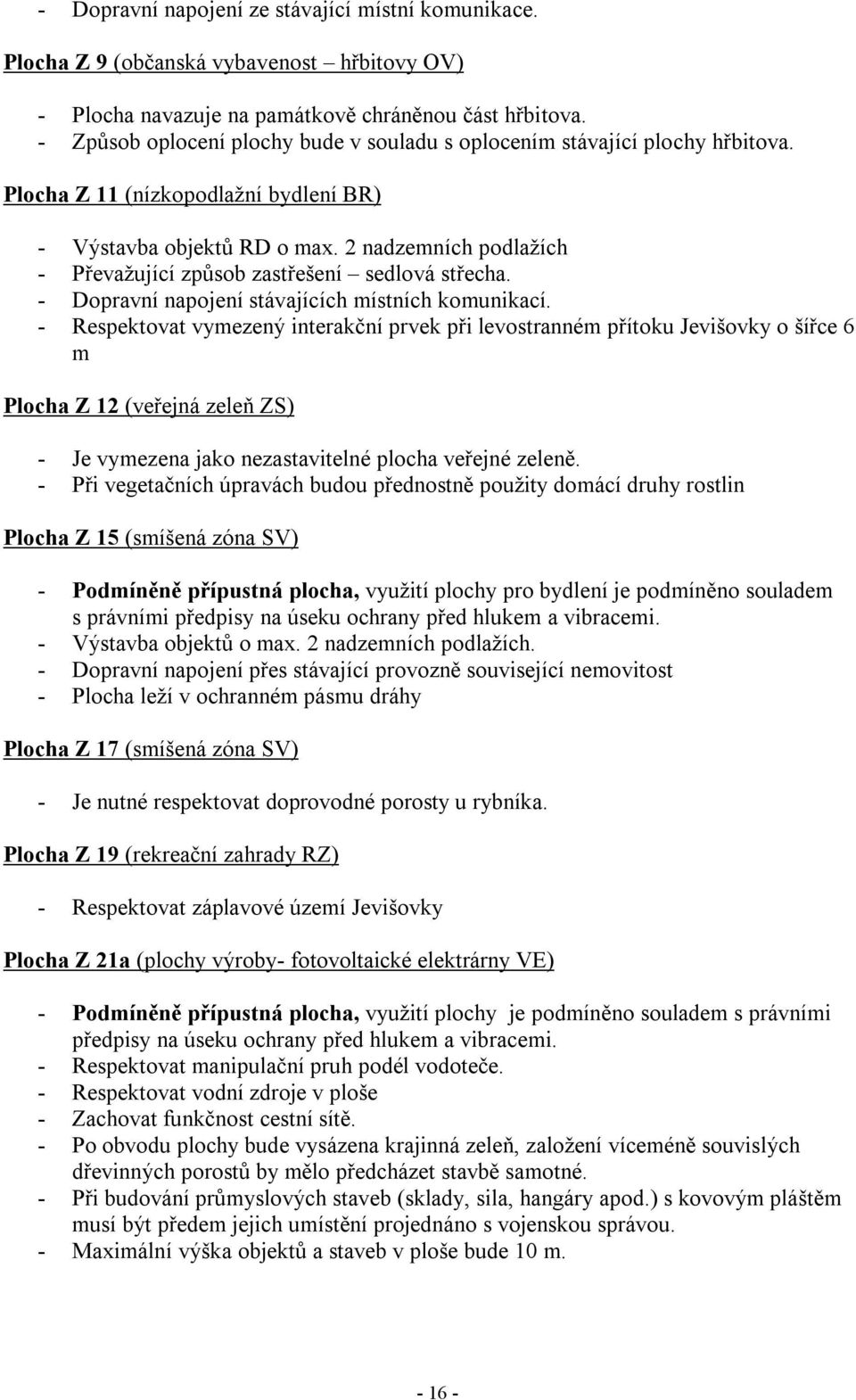 2 nadzemních podlažích - Převažující způsob zastřešení sedlová střecha. - Dopravní napojení stávajících místních komunikací.