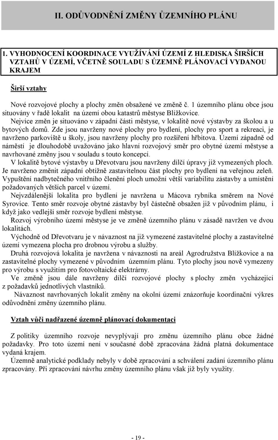 1 územního plánu obce jsou situovány v řadě lokalit na území obou katastrů městyse Blížkovice. Nejvíce změn je situováno v západní části městyse, v lokalitě nové výstavby za školou a u bytových domů.