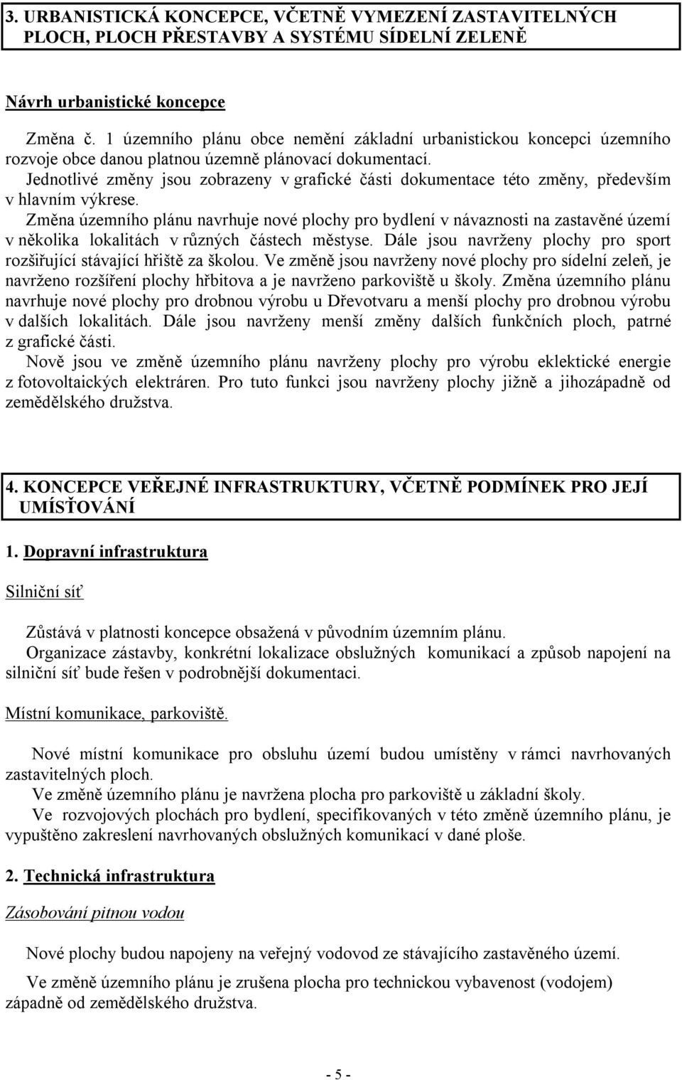 Jednotlivé změny jsou zobrazeny v grafické části dokumentace této změny, především v hlavním výkrese.