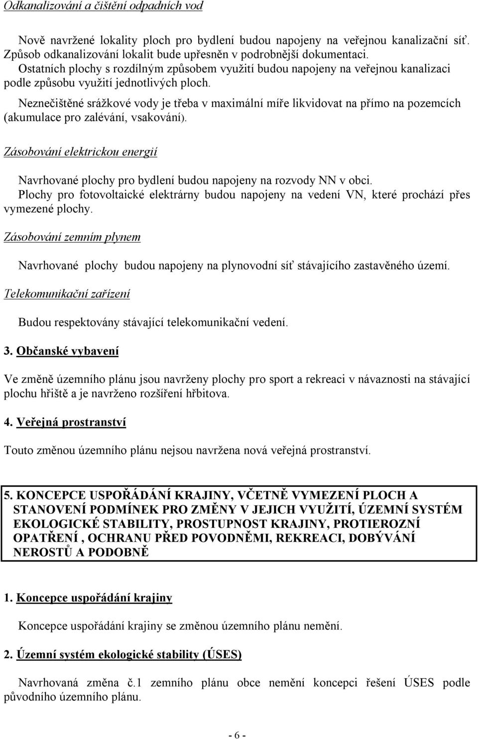 Neznečištěné srážkové vody je třeba v maximální míře likvidovat na přímo na pozemcích (akumulace pro zalévání, vsakování).