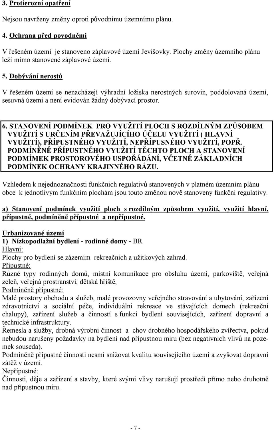 Dobývání nerostů V řešeném území se nenacházejí výhradní ložiska nerostných surovin, poddolovaná území, sesuvná území a není evidován žádný dobývací prostor. 6.