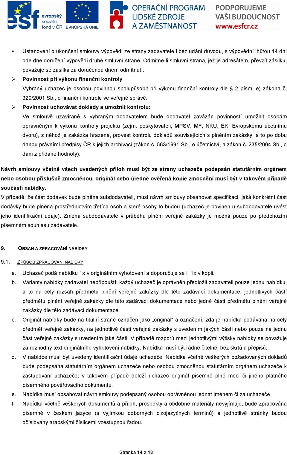 Ø Povinnost při výkonu finanční kontroly Vybraný uchazeč je osobou povinnou spolupůsobit při výkonu finanční kontroly dle 2 písm. e) zákona č. 320/2001 Sb., o finanční kontrole ve veřejné správě.