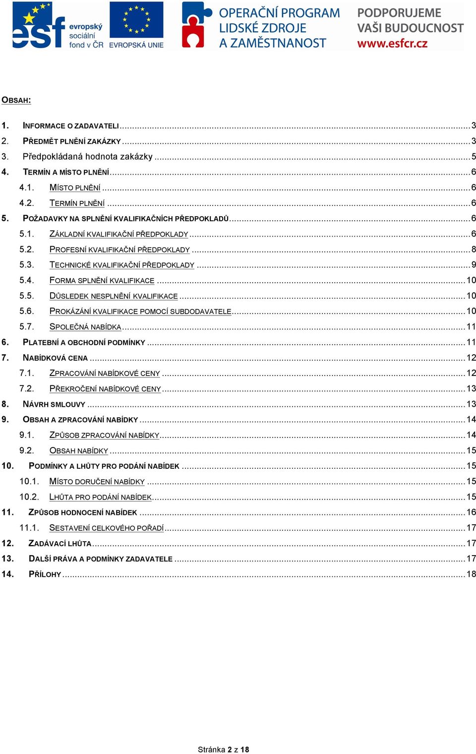 FORMA SPLNĚNÍ KVALIFIKACE... 10 5.5. DŮSLEDEK NESPLNĚNÍ KVALIFIKACE... 10 5.6. PROKÁZÁNÍ KVALIFIKACE POMOCÍ SUBDODAVATELE... 10 5.7. SPOLEČNÁ NABÍDKA... 11 6. PLATEBNÍ A OBCHODNÍ PODMÍNKY... 11 7.