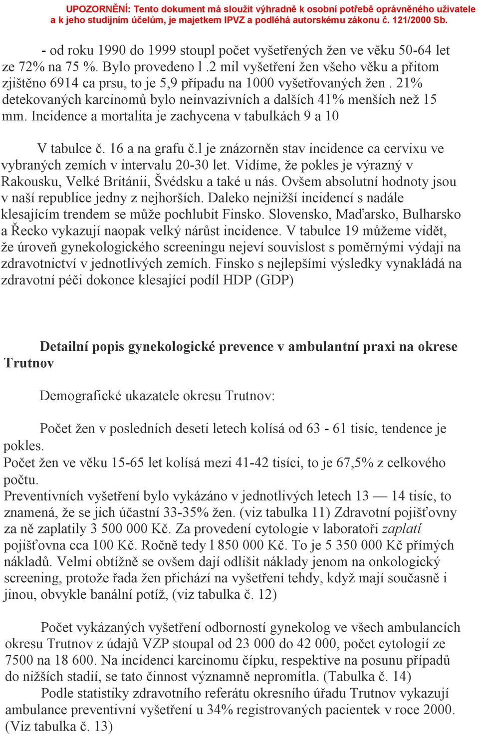 Incidence a mortalita je zachycena v tabulkách 9 a 10 V tabulce č. 16 a na grafu č.l je znázorněn stav incidence ca cervixu ve vybraných zemích v intervalu 20-30 let.