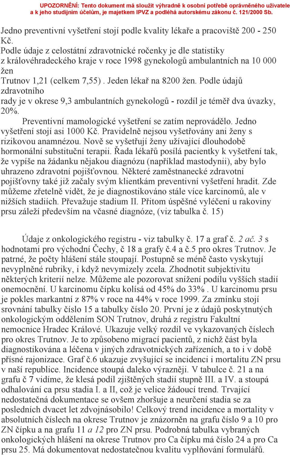 Podle údajů zdravotního rady je v okrese 9,3 ambulantních gynekologů - rozdíl je téměř dva úvazky, 20%. Preventivní mamologické vyšetření se zatím neprovádělo. Jedno vyšetření stojí asi 1000 Kč.