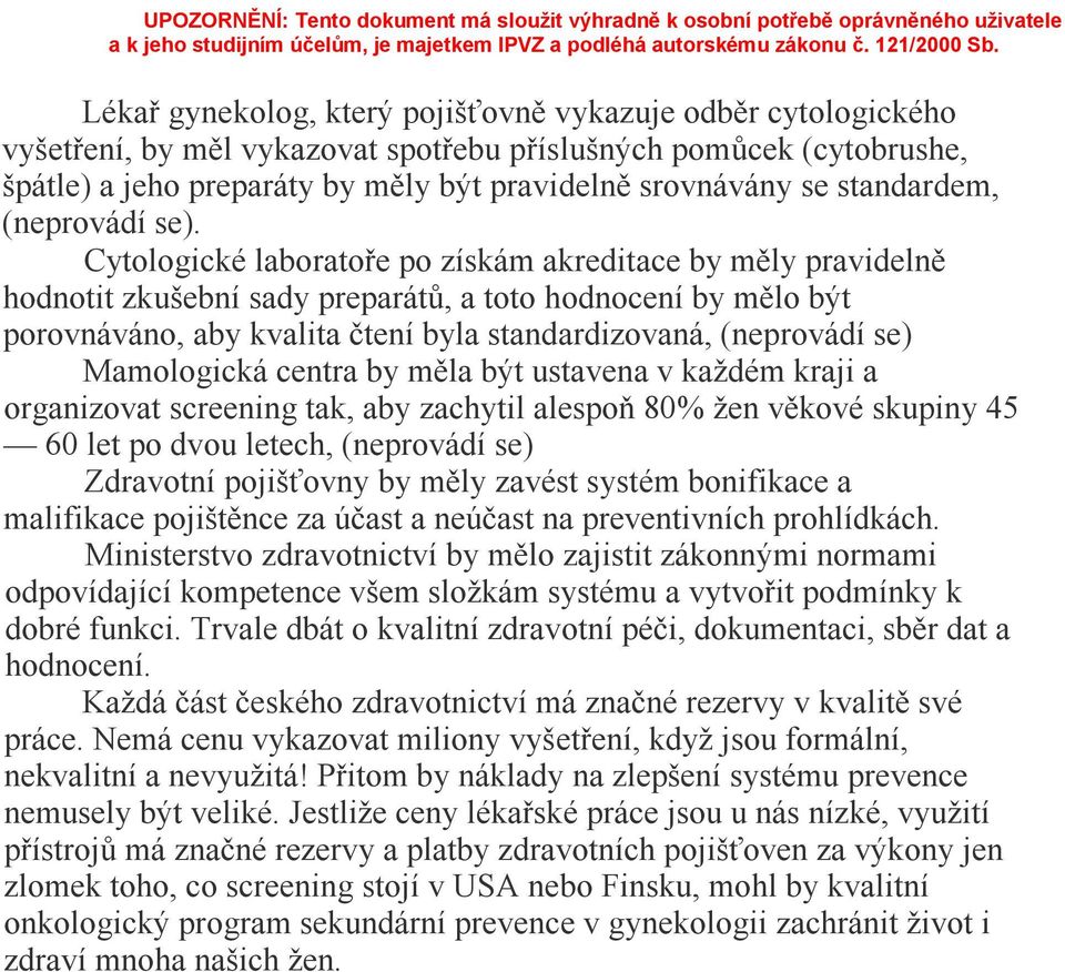Cytologické laboratoře po získám akreditace by měly pravidelně hodnotit zkušební sady preparátů, a toto hodnocení by mělo být porovnáváno, aby kvalita čtení byla standardizovaná, (neprovádí se)