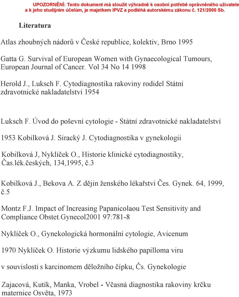 Cytodiagnostika v gynekologii Kobilková J, Nyklíček O., Historie klinické cytodiagnostiky, Čas.lék.českých, 134,1995, č.3 Kobilková J., Bekova A. Z dějin ženského lékařství Čes. Gynek. 64, 1999, č.