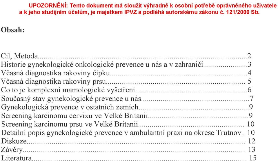 .. 5 Co to je komplexní mamologické vyšetření...6 Současný stav gynekologické prevence u nás...7 Gynekologická prevence v ostatních zemích.