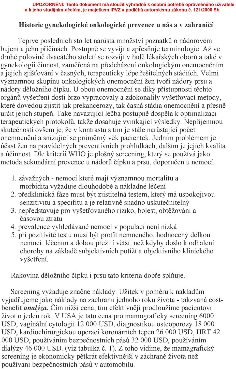 lépe řešitelných stádiích. Velmi významnou skupinu onkologických onemocnění žen tvoří nádory prsu a nádory děložního čípku.