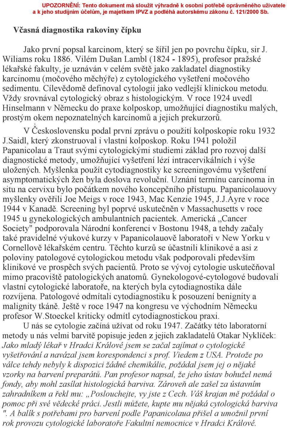 Cílevědomě definoval cytologii jako vedlejší klinickou metodu. Vždy srovnával cytologický obraz s histologickým.