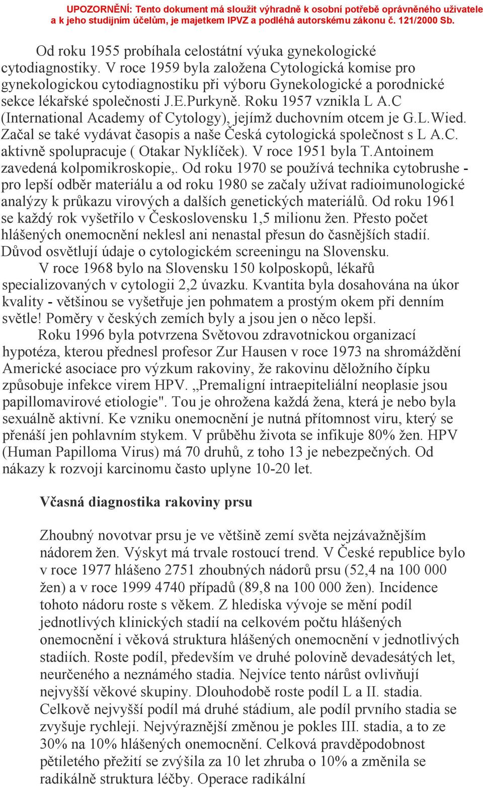 C (International Academy of Cytology), jejímž duchovním otcem je G.L.Wied. Začal se také vydávat časopis a naše Česká cytologická společnost s L A.C. aktivně spolupracuje ( Otakar Nyklíček).