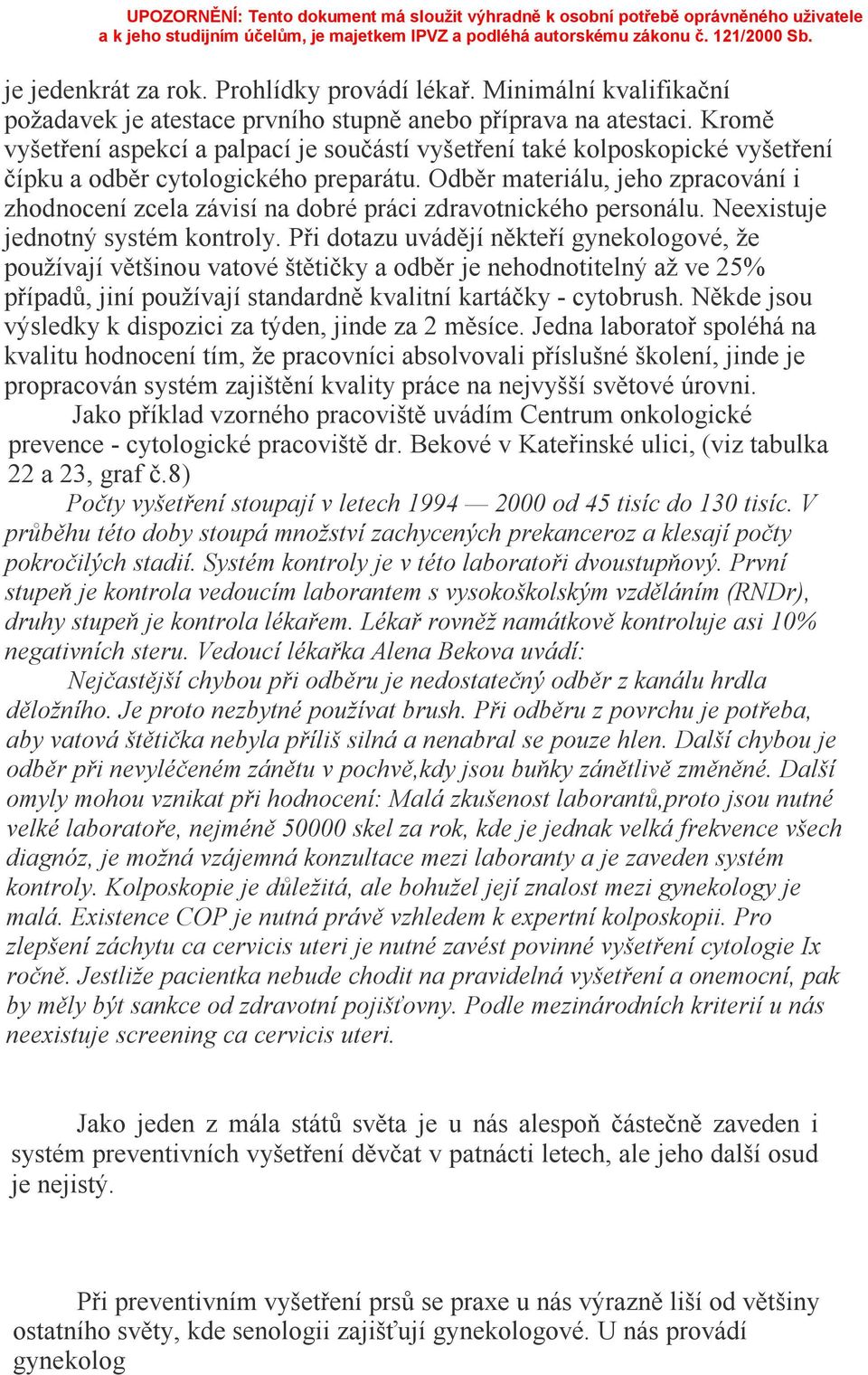 Odběr materiálu, jeho zpracování i zhodnocení zcela závisí na dobré práci zdravotnického personálu. Neexistuje jednotný systém kontroly.