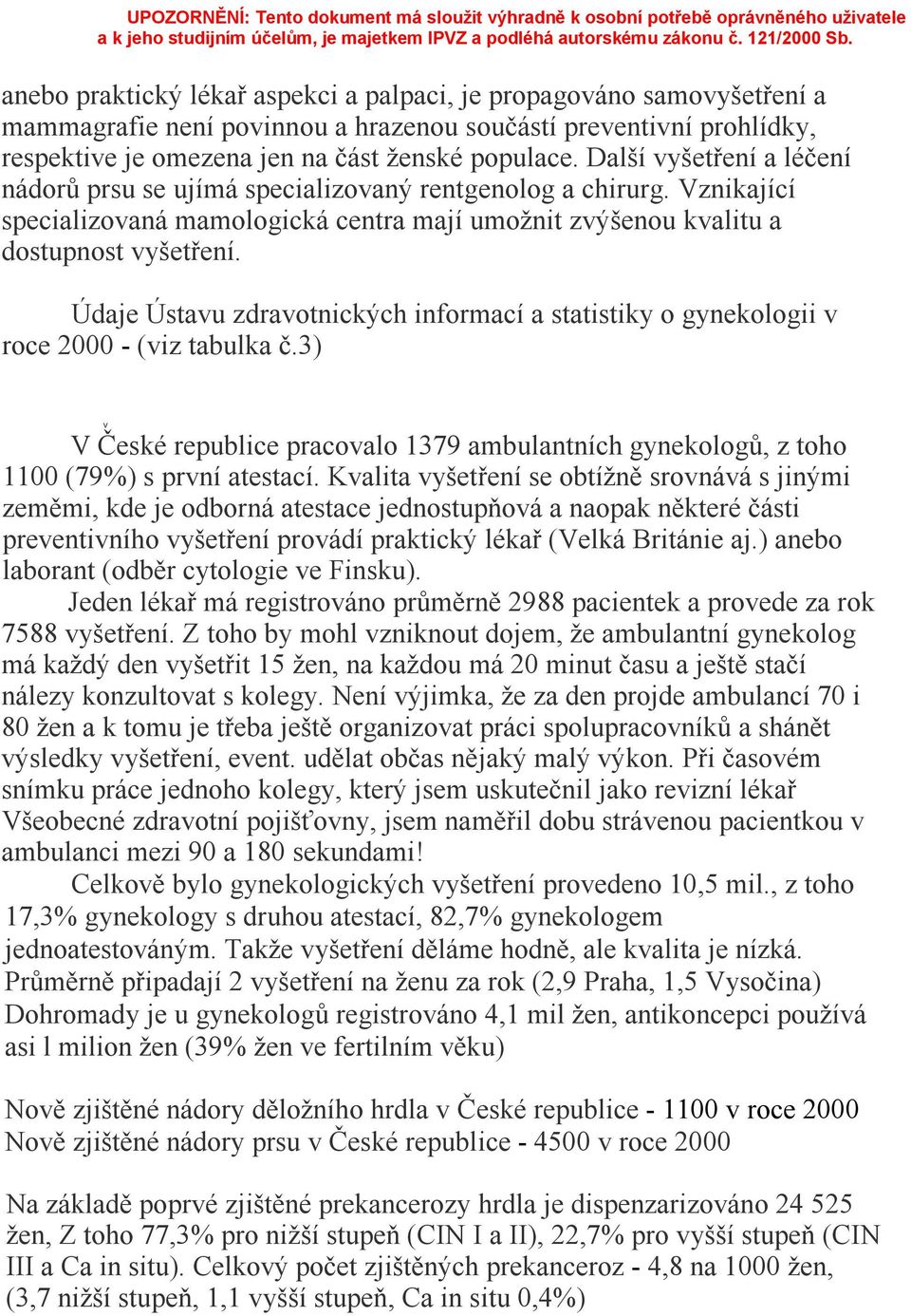 Údaje Ústavu zdravotnických informací a statistiky o gynekologii v roce 2000 - (viz tabulka č.3) v V České republice pracovalo 1379 ambulantních gynekologů, z toho 1100 (79%) s první atestací.