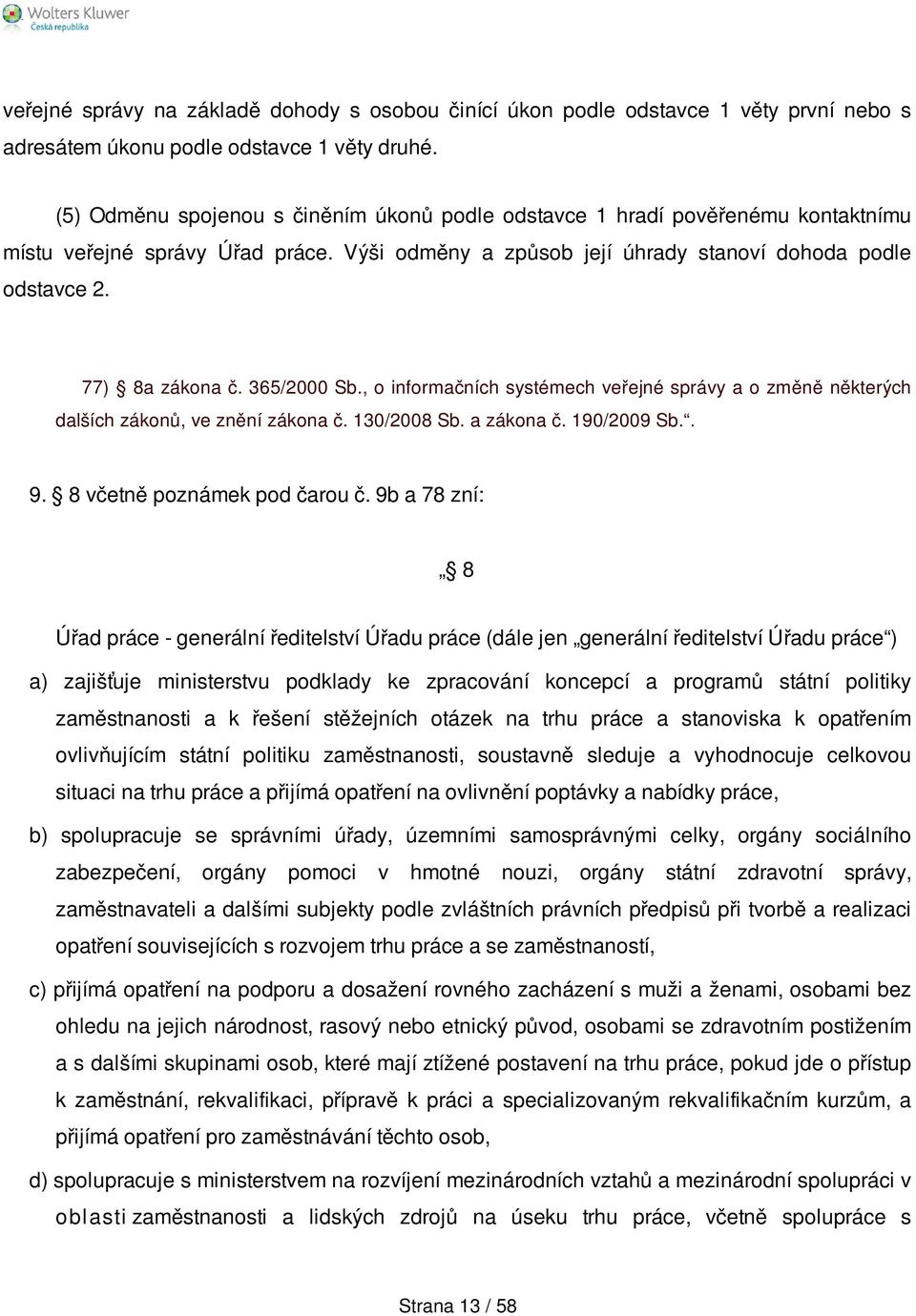 365/2000 Sb., o informačních systémech veřejné správy a o změně některých dalších zákonů, ve znění zákona č. 130/2008 Sb. a zákona č. 190/2009 Sb.. 9. 8 včetně poznámek pod čarou č.