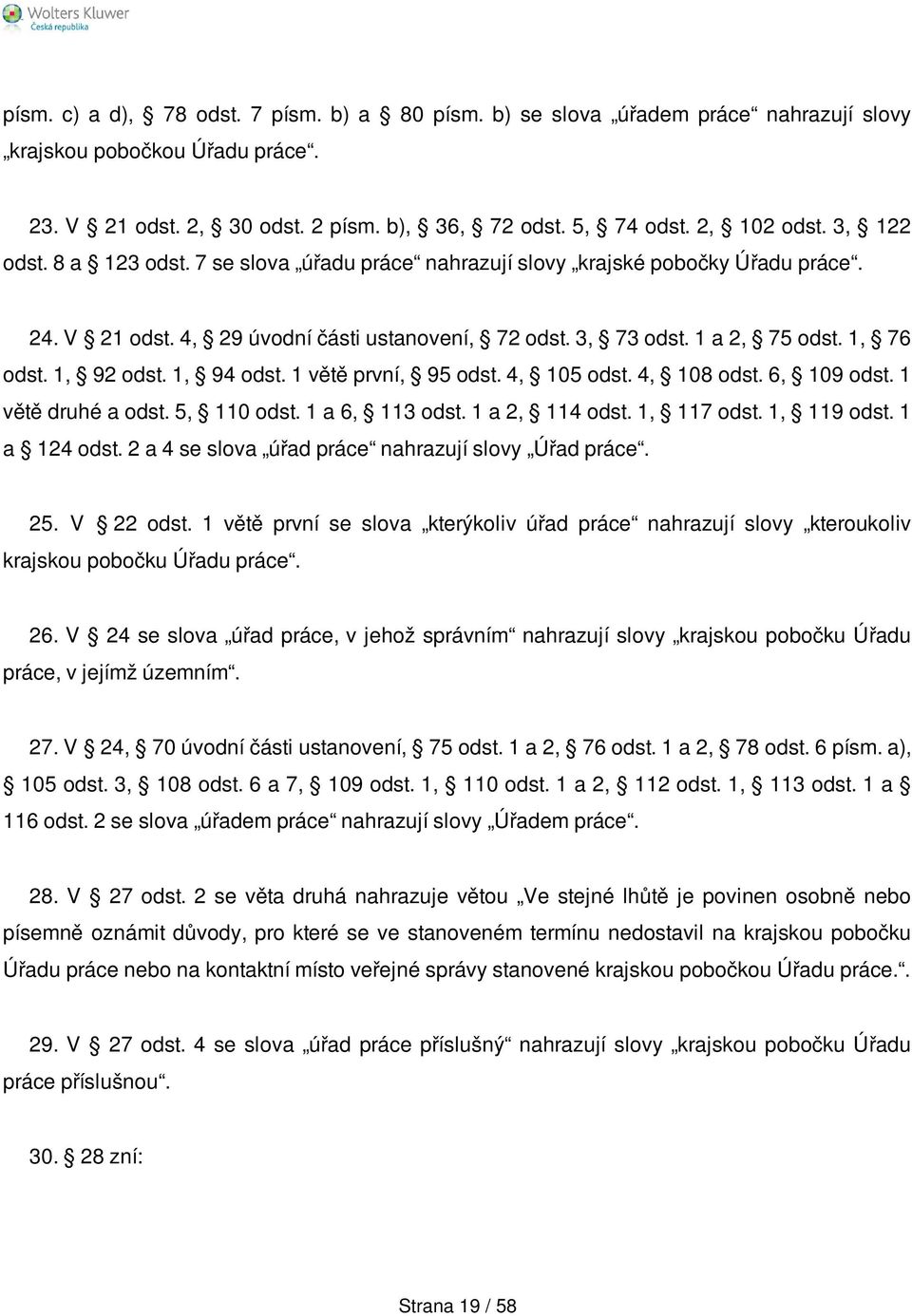 1, 92 odst. 1, 94 odst. 1 větě první, 95 odst. 4, 105 odst. 4, 108 odst. 6, 109 odst. 1 větě druhé a odst. 5, 110 odst. 1 a 6, 113 odst. 1 a 2, 114 odst. 1, 117 odst. 1, 119 odst. 1 a 124 odst.