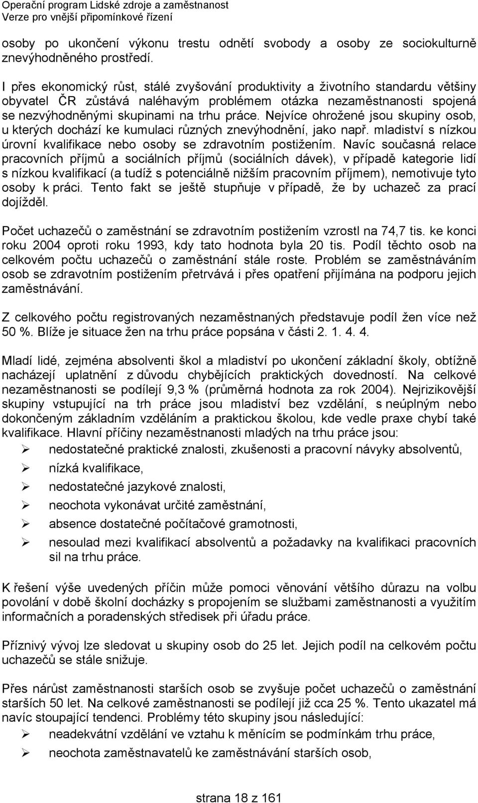 Nejvíce ohrožené jsou skupiny osob, u kterých dochází ke kumulaci různých znevýhodnění, jako např. mladiství s nízkou úrovní kvalifikace nebo osoby se zdravotním postižením.