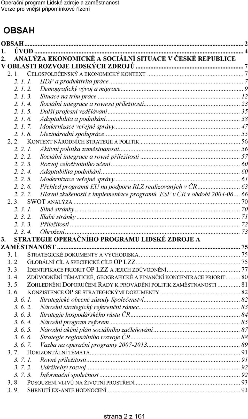 Adaptabilita a podnikání... 38 2. 1. 7. Modernizace veřejné správy... 47 2. 1. 8. Mezinárodní spolupráce... 55 2. 2. KONTEXT NÁRODNÍCH STRATEGIÍ A POLITIK... 56 2. 2. 1. Aktivní politika zaměstnanosti.