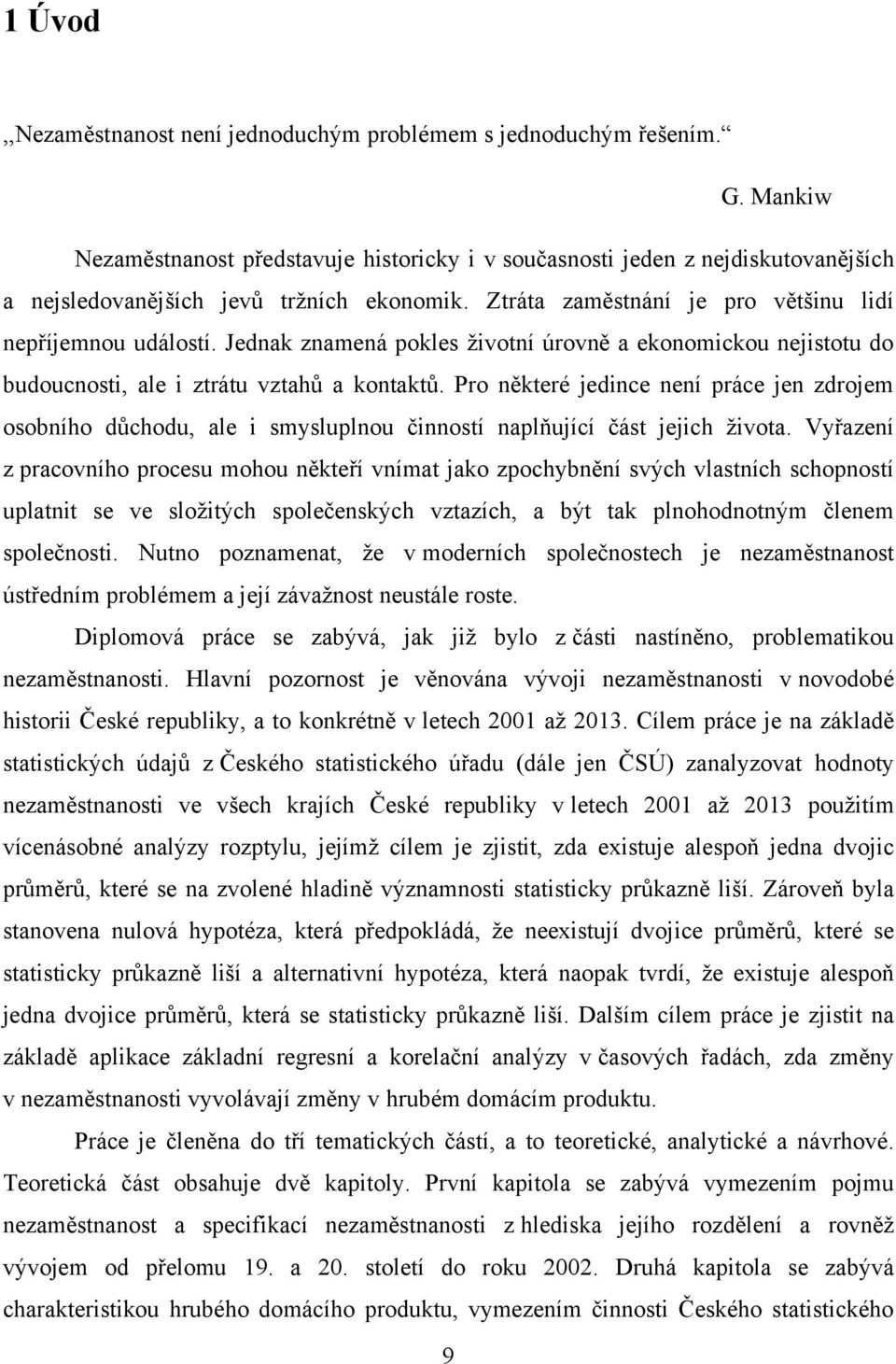 Jednak znamená pokles ţivotní úrovně a ekonomickou nejistotu do budoucnosti, ale i ztrátu vztahů a kontaktů.