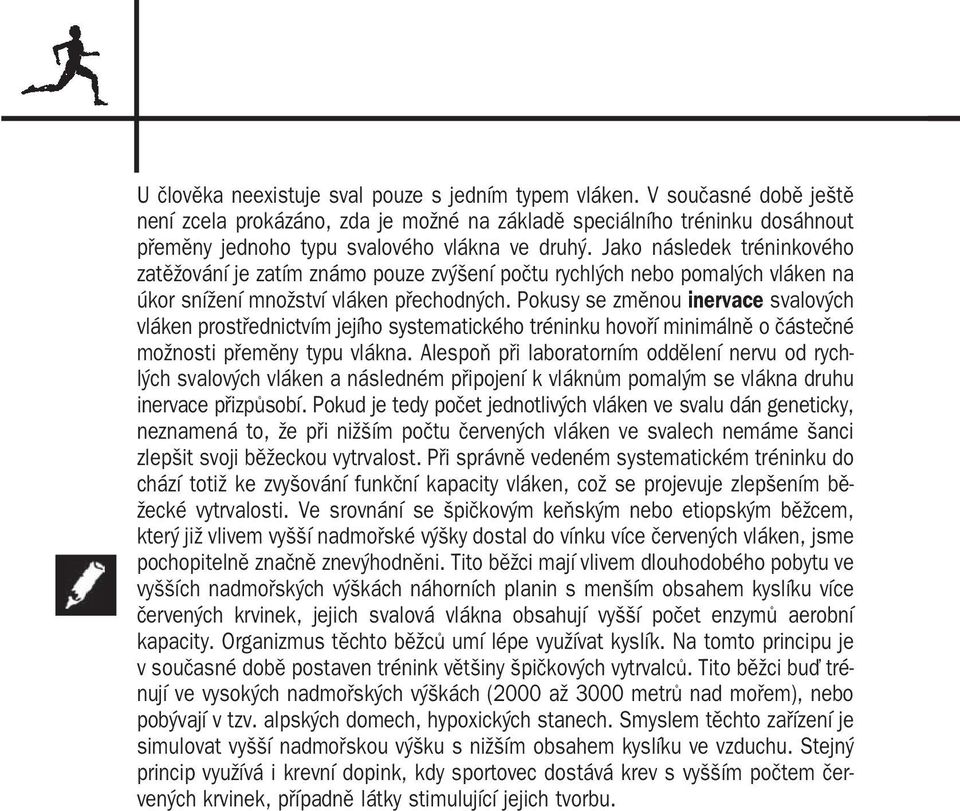 Jako následek tréninkového zatěžování je zatím známo pouze zvýšení počtu rychlých nebo pomalých vláken na úkor snížení množství vláken přechodných.