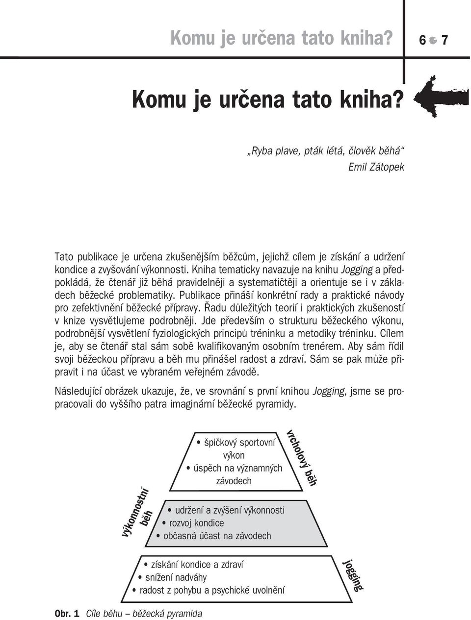 Kniha tematicky navazuje na knihu Jogging a před pokládá, že čtenář již běhá pravidelněji a systematičtěji a orientuje se i v zákla dech běžecké problematiky.