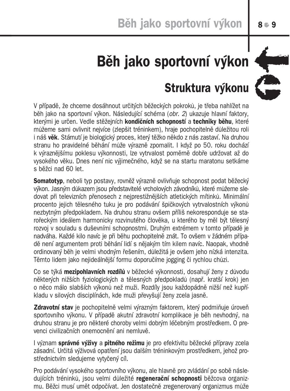 Vedle stěžejních kondičních schopností a techniky běhu, které můžeme sami ovlivnit nejvíce (zlepšit tréninkem), hraje pochopitelně důležitou roli i náš věk.