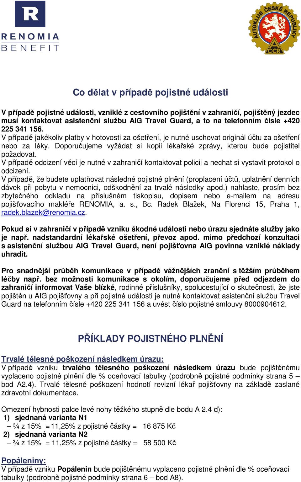 Doporučujeme vyžádat si kopii lékařské zprávy, kterou bude pojistitel požadovat. V případě odcizení věcí je nutné v zahraničí kontaktovat policii a nechat si vystavit protokol o odcizení.