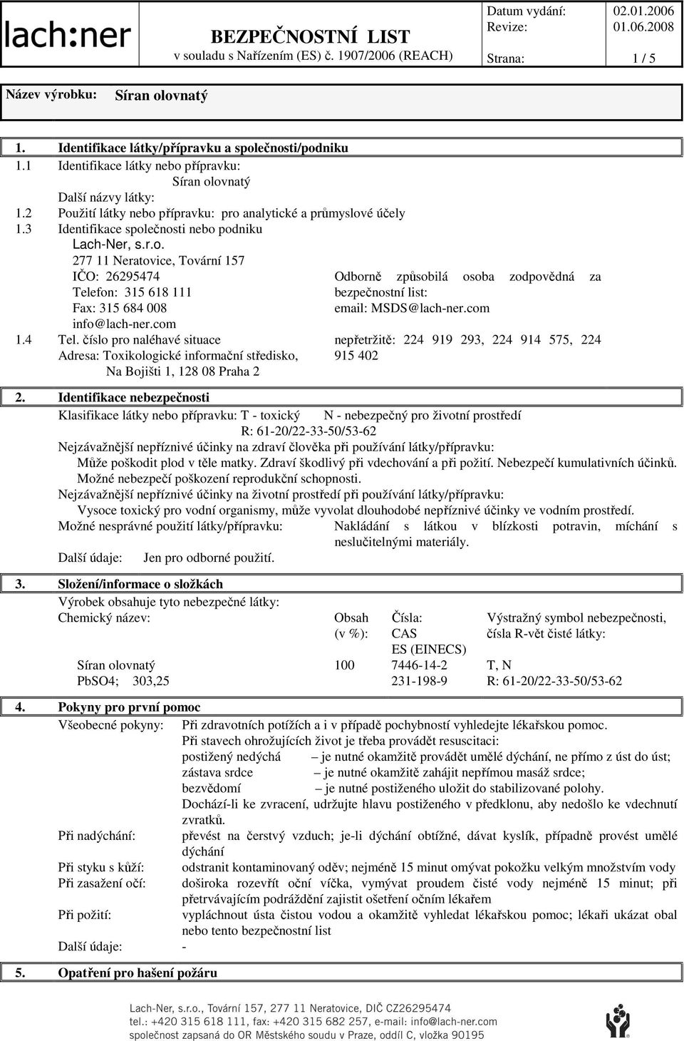 com 1.4 Tel. číslo pro naléhavé situace Adresa: Toxikologické informační středisko, Na Bojišti 1, 128 08 Praha 2 Odborně způsobilá osoba zodpovědná za bezpečnostní list: email: MSDS@lach-ner.