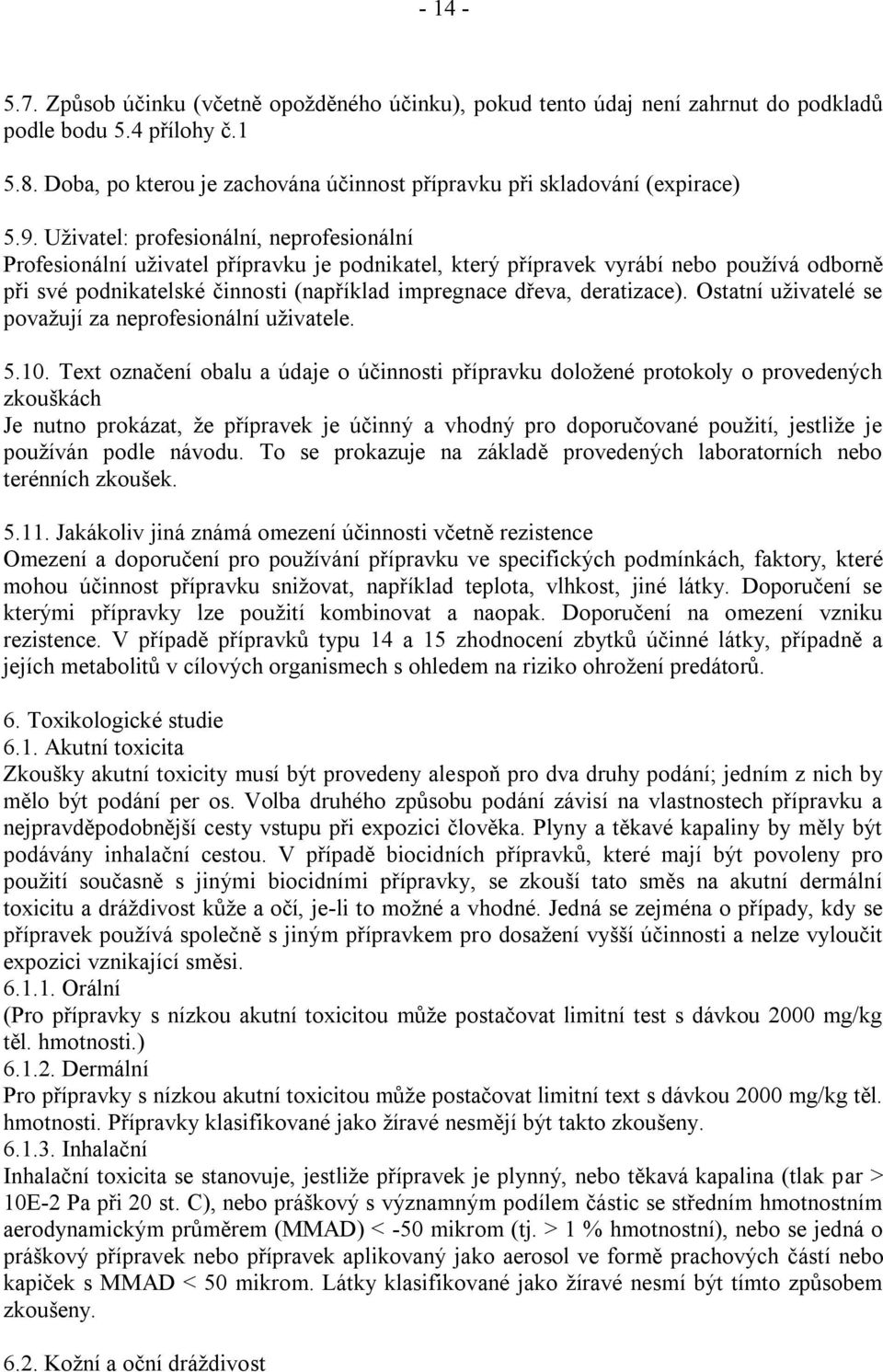 Uţivatel: profesionální, neprofesionální Profesionální uţivatel přípravku je podnikatel, který přípravek vyrábí nebo pouţívá odborně při své podnikatelské činnosti (například impregnace dřeva,