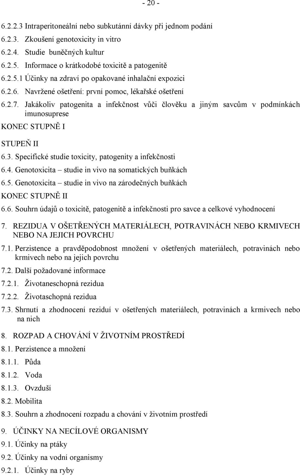 Specifické studie toxicity, patogenity a infekčnosti 6.4. Genotoxicita studie in vivo na somatických buňkách 6.5. Genotoxicita studie in vivo na zárodečných buňkách KONEC STUPNĚ II 6.6. Souhrn údajů o toxicitě, patogenitě a infekčnosti pro savce a celkové vyhodnocení 7.