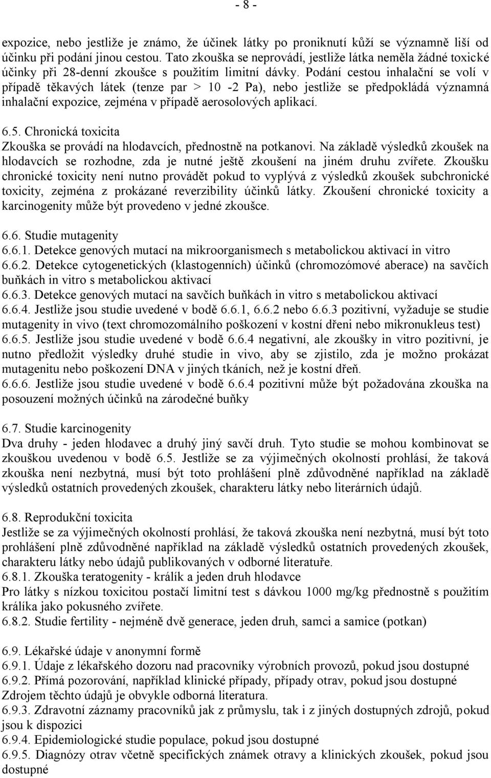 Podání cestou inhalační se volí v případě těkavých látek (tenze par > 10-2 Pa), nebo jestliţe se předpokládá významná inhalační expozice, zejména v případě aerosolových aplikací. 6.5.