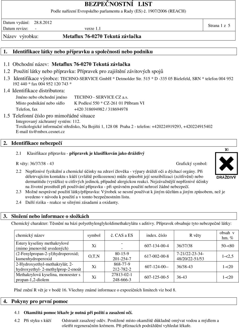 4 Identifikace distributora: Jméno nebo obchodní jméno Místo podnikání nebo sídlo TECHNO - SERVICE CZ a.s. K Podlesí 550 * CZ-261 01 Příbram VI Telefon, fax +420 318694982 / 318694978 1.