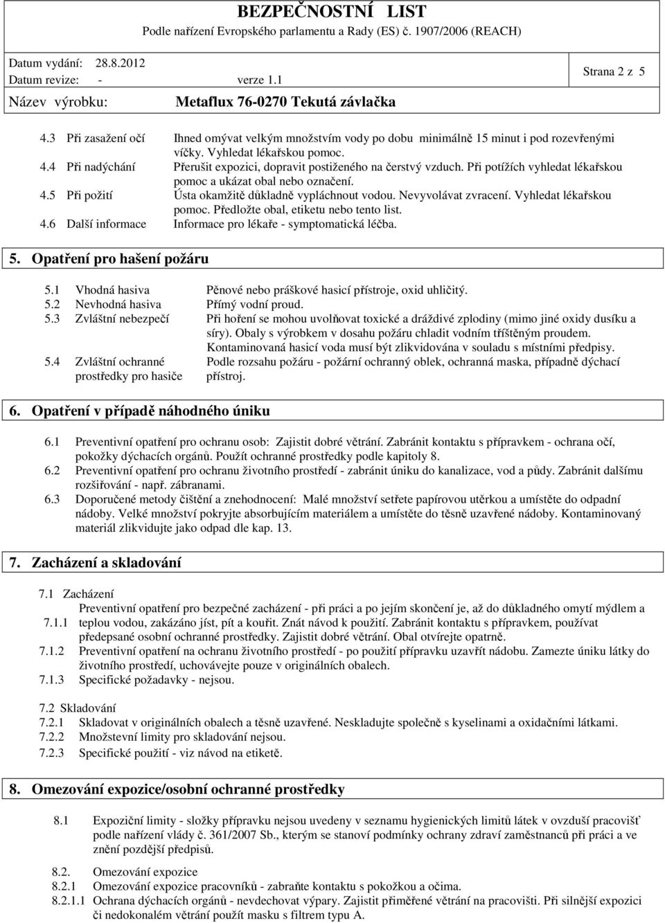 Předložte obal, etiketu nebo tento list. 4.6 Další informace Informace pro lékaře - symptomatická léčba. 5. Opatření pro hašení požáru 5.