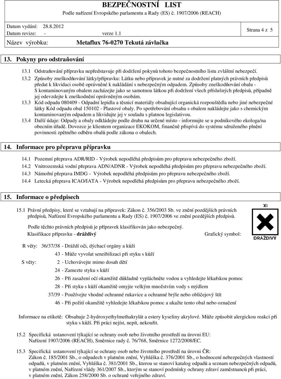 3 Kód odpadu 080409 - Odpadní lepidla a těsnicí materiály obsahující organická rozpouštědla nebo jiné nebezpečné látky Kód odpadu obal 150102 - Plastové obaly.