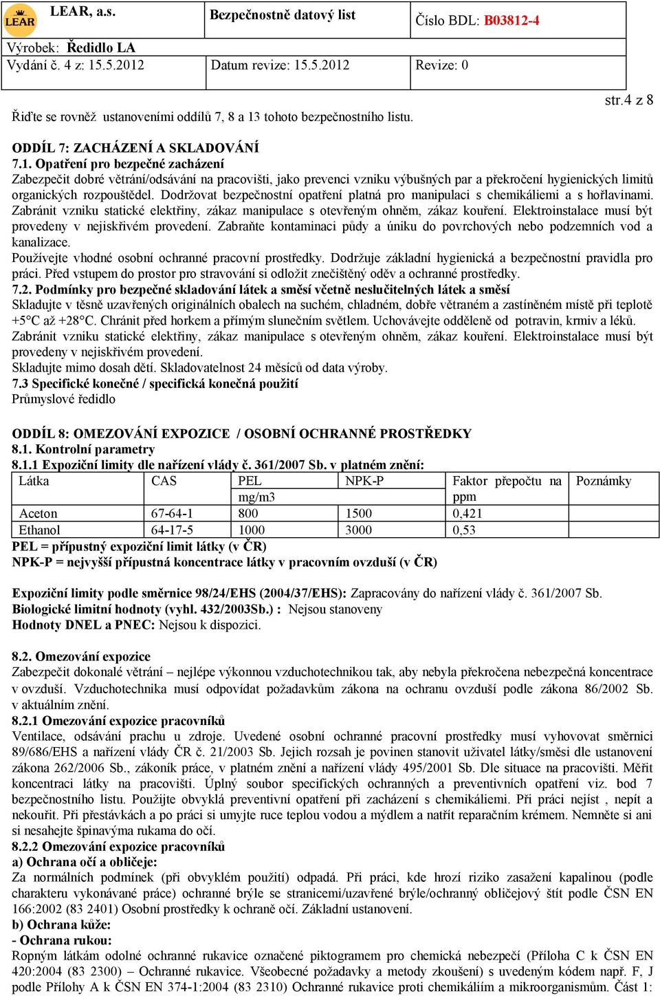 Opatření pro bezpečné zacházení Zabezpečit dobré větrání/odsávání na pracovišti, jako prevenci vzniku výbušných par a překročení hygienických limitů organických rozpouštědel.