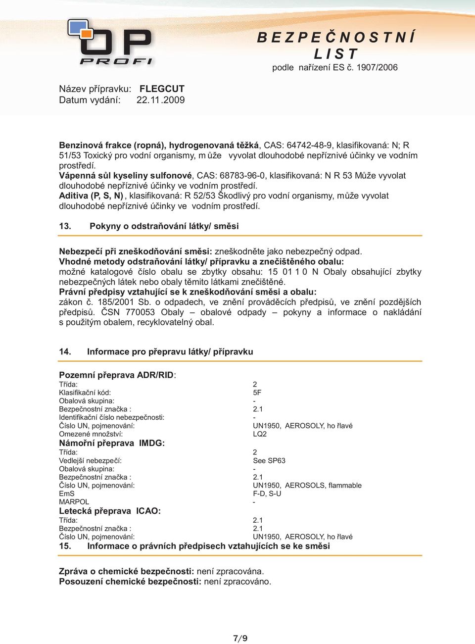 Aditiva (P, S, N), klasifikovaná: R 52/53 Škodlivý pro vodní organismy, může vyvolat dlouhodobé nepříznivé účinky ve vodním prostředí. 13.