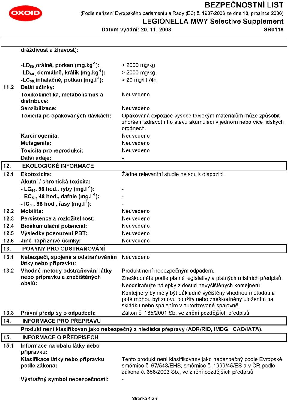 akumulací v jednom nebo více lidských orgánech. Karcinogenita: Mutagenita: Toxicita pro reprodukci: Další údaje: - 12. EKOLOGICKÉ INFORMACE 12.