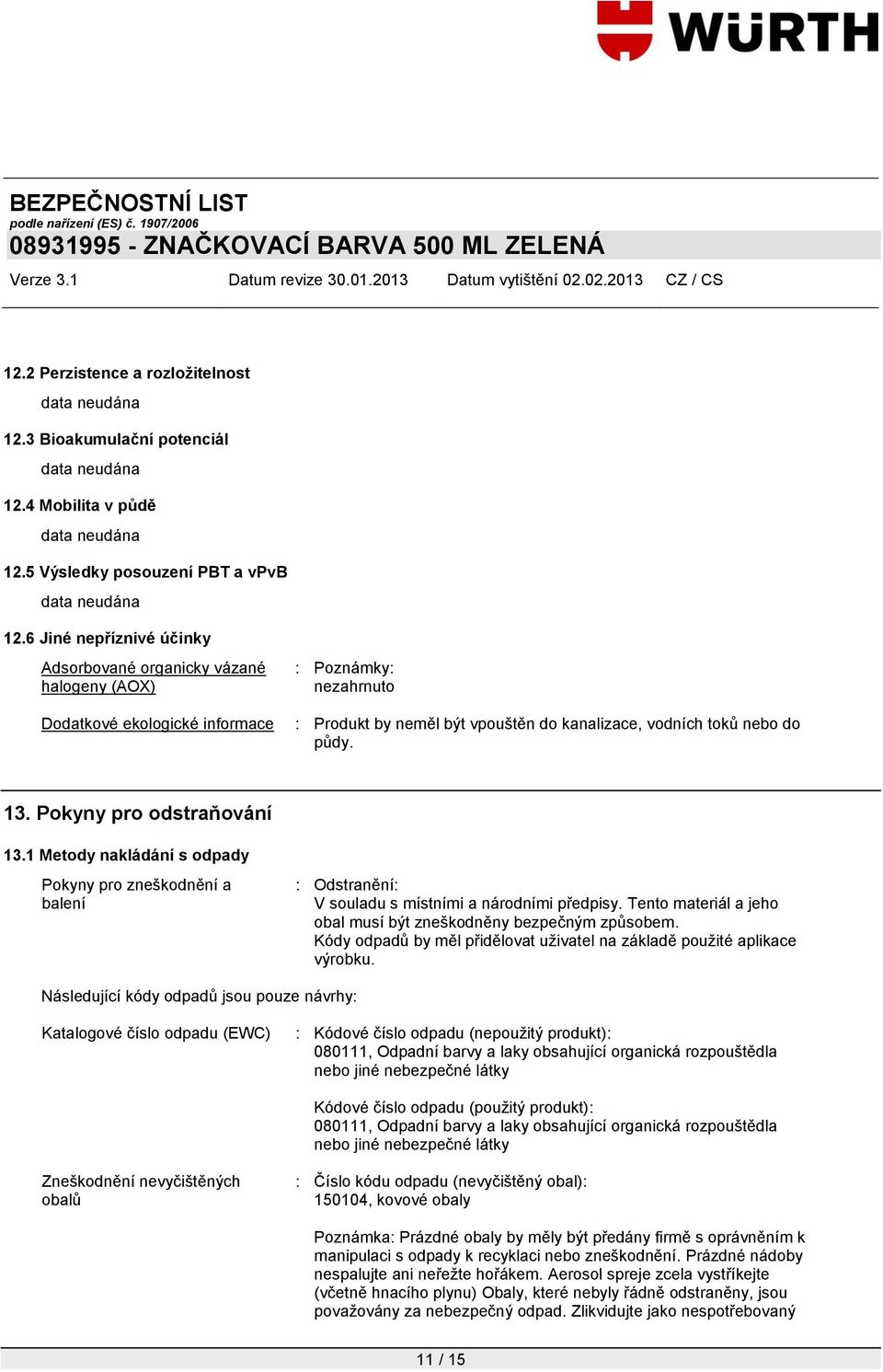 Pokyny pro odstraňování 13.1 Metody nakládání s odpady Pokyny pro zneškodnění a balení : Odstranění: V souladu s místními a národními předpisy.
