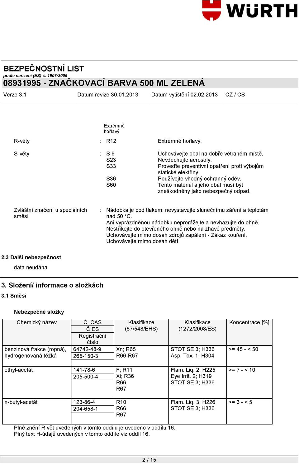 Zvláštní značení u speciálních směsí : Nádobka je pod tlakem: nevystavujte slunečnímu záření a teplotám nad 50 C. Ani vyprázdněnou nádobku neproráţejte a nevhazujte do ohně.