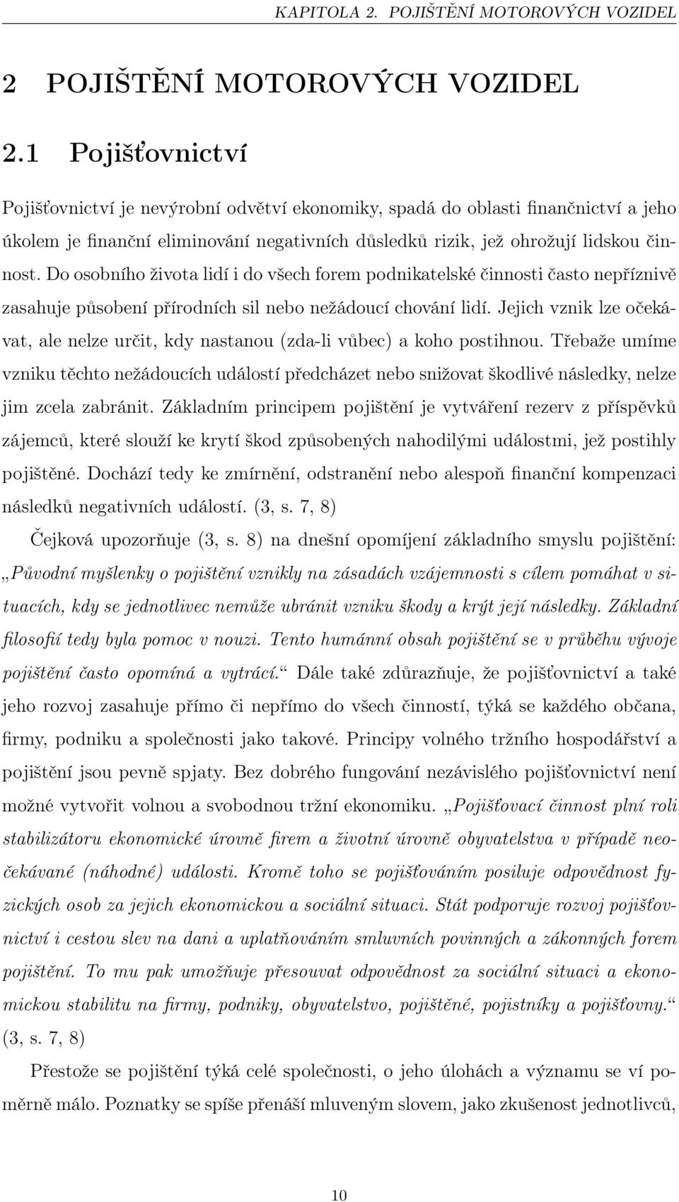 Do osobního života lidí i do všech forem podnikatelské činnosti často nepříznivě zasahuje působení přírodních sil nebo nežádoucí chování lidí.